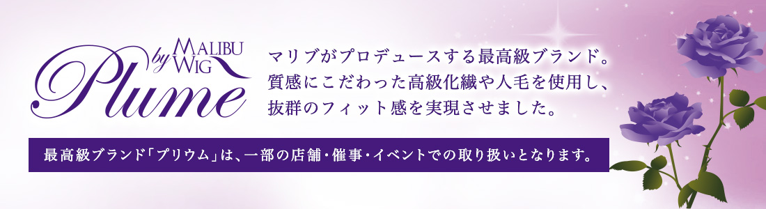 「Plume-プリウム」 マリブウィッグがプロデュースする高級ブランド。一部の店舗・催事・イベントでの取り扱いとなります。